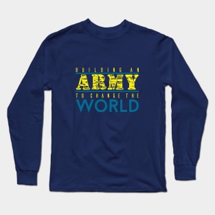 BUILDING AN ARMY TO CHANGE THE WORLD Long Sleeve T-Shirt